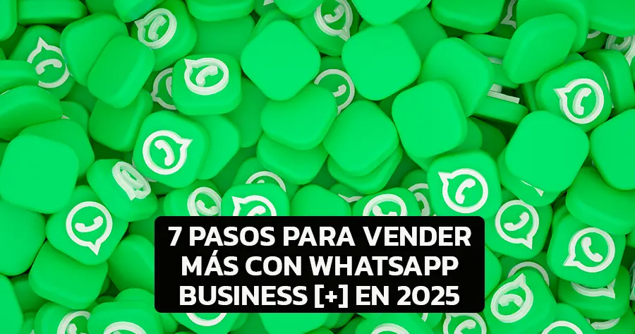 7 pasos para vender más con WhatsApp Business en 2025