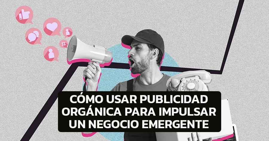 Cómo usar publicidad orgánica para impulsar un negocio emergente