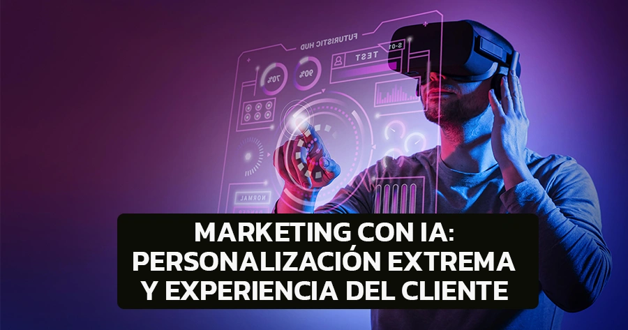 Marketing con IA: personalización extrema y experiencia del cliente